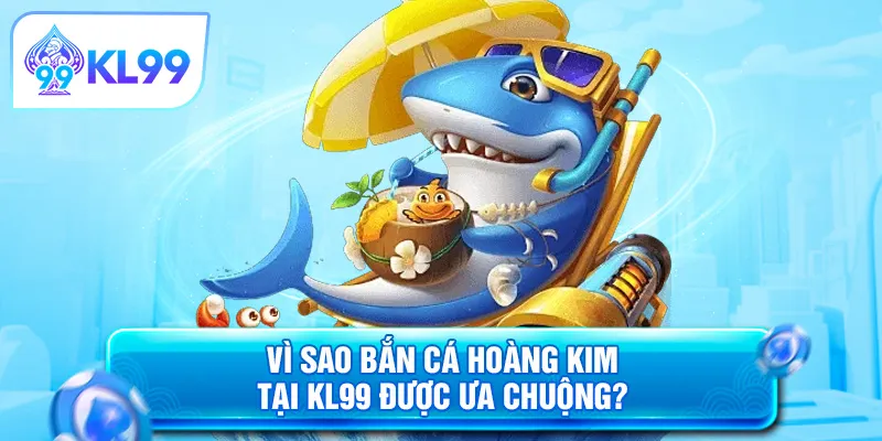 Vì sao bắn cá Hoàng Kim được ưa chuộng
