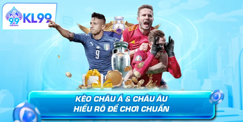 Kèo Châu Á và Châu Âu hiểu rõ để chơi chuẩn