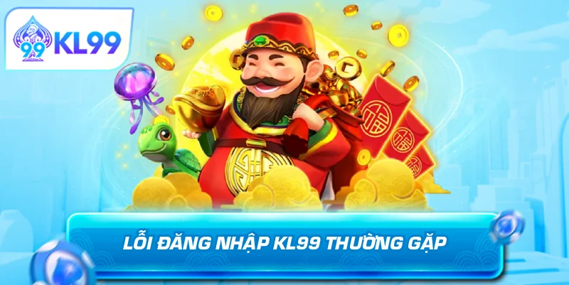 Lỗi đăng nhập KL99 thường gặp