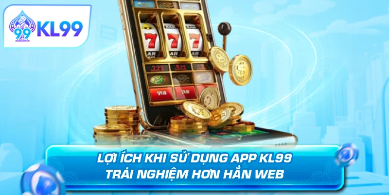 Lợi ích khi sử dụng app KL99