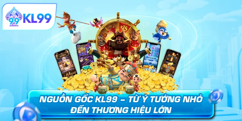 Nguồn gốc KL99 từ ý tưởng nhỏ đến thương hiệu lớn