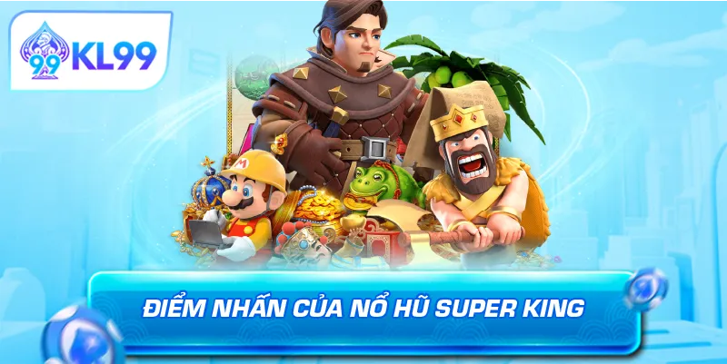 Điểm nhấn của nổ hũ Super King