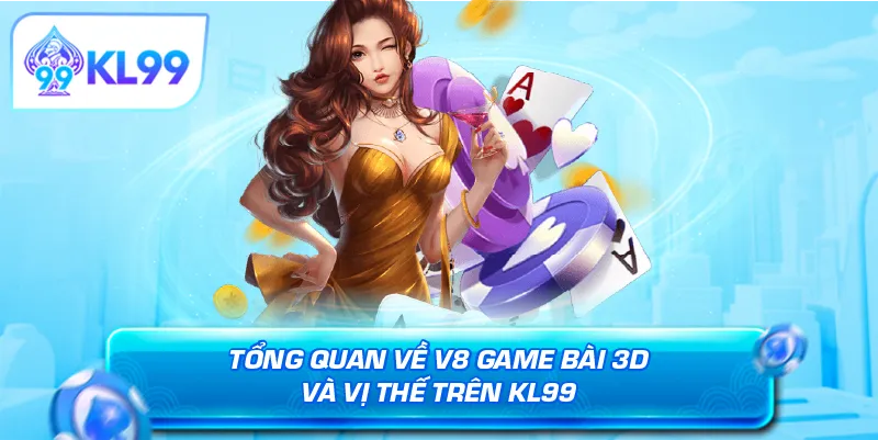 Tổng quan về V8 game bài 3D và vị thế trên KL99