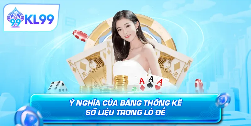 Ý nghĩa của bảng thống kê số liệu trong lô đề