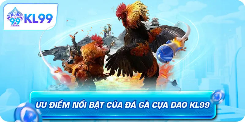Ưu điểm nổi bật của đá gà cựa dao KL99